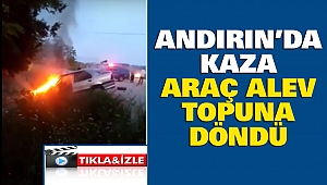 Andırın Yolunda Faciadan Dönüldü: Araç Alev Topuna Döndü
