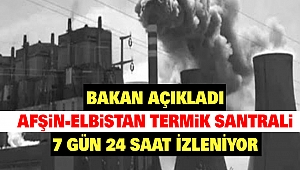 Bakan Açıkladı: Afşin-Elbistan Termik Santrali 7 gün 24 saat izleniyor