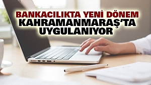Bankacılıkta Yeni Dönem: Kahramanmaraş’ta Uygulanıyor