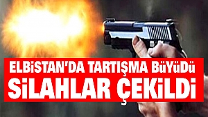 Elbistan’da Tartışma Büyüdü: Silahlar Çekildi