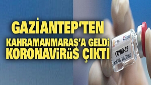Gaziantep’ten Kahramanmaraş’a Geldi: Koronavirüs Çıktı