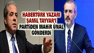 Habertürk Yazarı: Şamil Tayyar’ı Partiden Mahir Ünal Gönderdi
