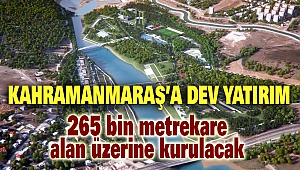 Kahramanmaraş’a Dev Yatırım: 265 bin metrekare alan üzerine kurulacak