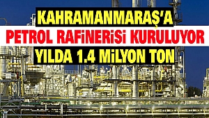 Kahramanmaraş’a Petrol Rafinerisi Kuruluyor: Yılda 1.4 Milyon Ton