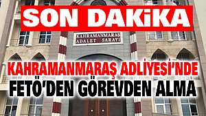 Kahramanmaraş Adliyesi’nde FETÖ’den Hakim-Savcı Görevden Uzaklaştırıldı