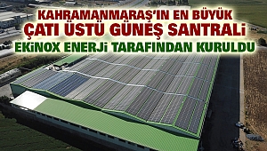 Kahramanmaraş’ın En Büyük Çatı Üstü Güneş Santrali Ekinox Enerji Tarafından Kuruldu