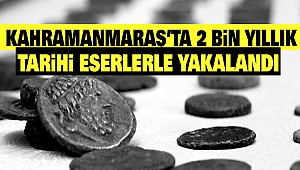 Kahramanmaraş’ta 2 bin yıllık Tarihi eserlerle Yakalandı