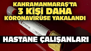 Kahramanmaraş'ta 2 Güvenlik Görevlisi ve Temizlik Görevlisi Koronavirüse Yakalandı