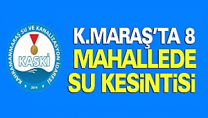 Kahramanmaraş'ta 8 Mahallede Su Kesintisi