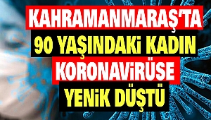 Kahramanmaraş’ta 90 Yaşındaki Kadın Koronavirüse Yenik Düştü