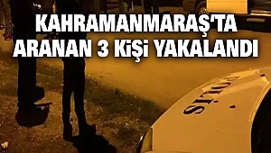 Kahramanmaraş’ta Aranan 3 Kişi Yakalandı