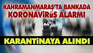 Kahramanmaraş’ta Bankada Koronavirüs Alarmı