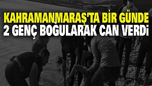 Kahramanmaraş'ta Bir Günde 2 Genç Boğularak Can Verdi
