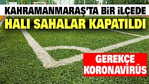 Kahramanmaraş’ta Bir İlçede Halı Sahalar Kapatıldı