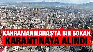 Kahramanmaraş’ta Bir Sokak Karantinaya Alındı