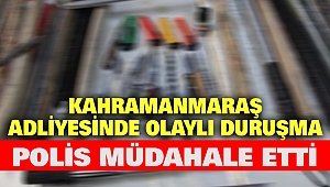 Kahramanmaraş'ta Duruşma Öncesi Olay Son Anda Önlendi
