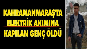 Kahramanmaraş'ta elektrik akımına kapılan genç öldü