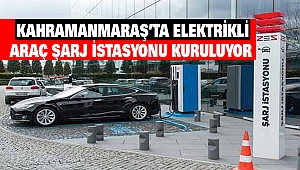 Kahramanmaraş’ta Elektrikli Araç Şarj İstasyonu Kuruluyor