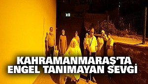 Kahramanmaraş’ta Engel Tanımayan Sevgi