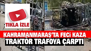 Kahramanmaraş’ta Feci Kaza: Traktör Trafoya Çarptı