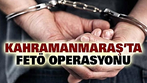 Kahramanmaraş’ta FETÖ Operasyonu