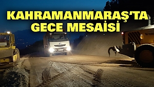 Kahramanmaraş’ta Gece Mesaisi
