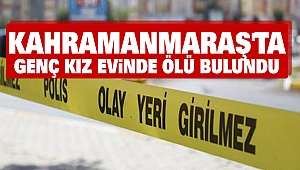 Kahramanmaraş'ta Genç Kız Evinde Ölü Bulundu