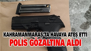 Kahramanmaraş’ta Havaya Ateş Etti: Polis Gözaltına Aldı