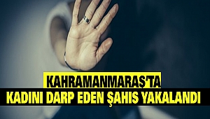 Kahramanmaraş’ta Kadını Darp Eden Şahıs Yakalandı