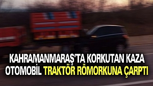 Kahramanmaraş’ta Korkutan Kaza: Otomobil Traktör Römorkuna Çarptı