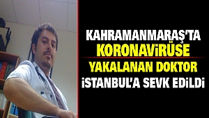 Kahramanmaraş’ta Koronavirüse Yakalanan Doktor İstanbul'a Sevk Edildi