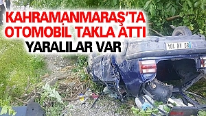 Kahramanmaraş’ta otomobil takla attı: Yaralılar Var