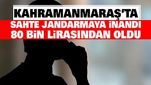 Kahramanmaraş’ta Sahte Jandarmaya İnandı 80 Bin Lirasından Oldu