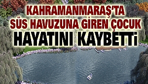 Kahramanmaraş'ta Süs Havuzuna Giren Çocuk Hayatını Kaybetti