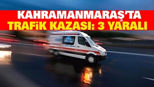 Kahramanmaraş’ta Trafik Kazası: 3 Yaralı