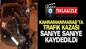 Kahramanmaraş'ta Trafik Kazası Saniye Saniye Kaydedildi