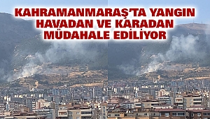 Kahramanmaraş’ta Yangın: Havadan ve Karadan Müdahale Ediliyor