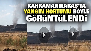 Kahramanmaraş'ta Yangın Hortumu Böyle Görüntülendi