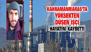Kahramanmaraş’ta Yüksekten Düşen İşçi Hayatını Kaybetti