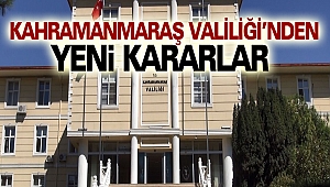 Kahramanmaraş Valiliği’nden Yeni Kararlar