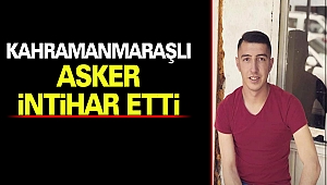 Kahramanmaraşlı Asker İntihar Etti