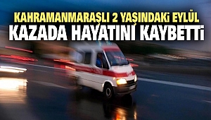 Kahramanmaraşlı Küçük Eylül Hayatını Kaybetti