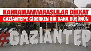 Kahramanmaraşlılar Dikkat: Gaziantep’e Giderken Bir Daha Düşünün