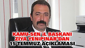 Kamu-Sen İl Başkanı Ziya Yenipınar'dan 15 Temmuz Açıklaması