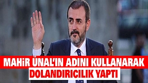 Mahir Ünal’ın Adını Kullanarak Dolandırıcılık Yaptı