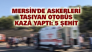 Mersin'de Askerleri Taşıyan Otobüs Kaza Yaptı: 5 Şehit