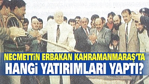 Necmettin Erbakan Kahramanmaraş’ta Hangi Yatırımları Yaptı?