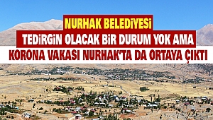Nurhak Belediyesi: Tedirgin Olacak Bir Durum Yok Ama Korona Vakası Nurhak’ta da Ortaya Çıktı