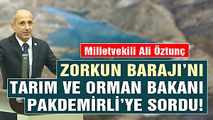 Öztunç, Zorkun Barajı'nı Bakan Pakdemirli'ye Sordu!