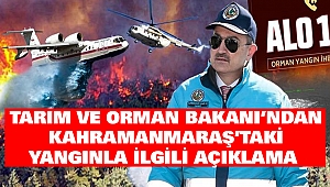 Tarım ve Orman Bakanı’ndan Kahramanmaraş’taki Yangınla İlgili Açıklama